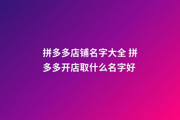 拼多多店铺名字大全 拼多多开店取什么名字好